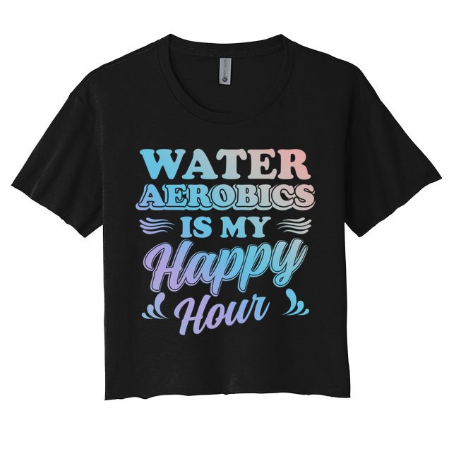 Water Aerobics Is My Happy Hour Gift Aqua Fitness Water Gym Cool Gift Crop Top
