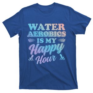 Water Aerobics Is My Happy Hour Gift Aqua Fitness Water Gym Cool Gift T-Shirt