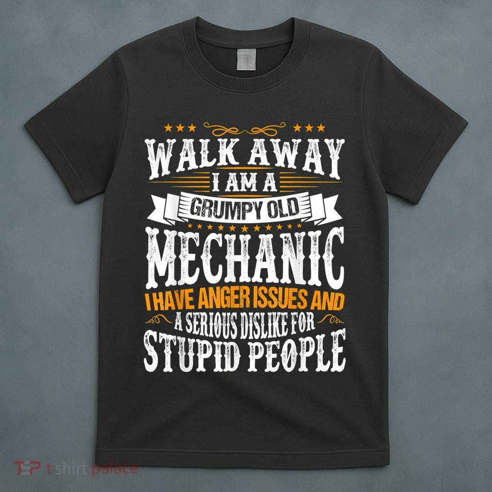 Walk Away I Am A Grumpy Old Mechanic I Have Anger Issues T-Shirt