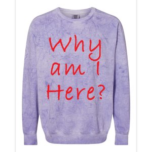 Why Am I Here? Sarcastically Funny Quote Gift Colorblast Crewneck Sweatshirt