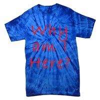 Why Am I Here? Sarcastically Funny Quote Gift Tie-Dye T-Shirt