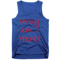 Why Am I Here? Sarcastically Funny Quote Gift Tank Top