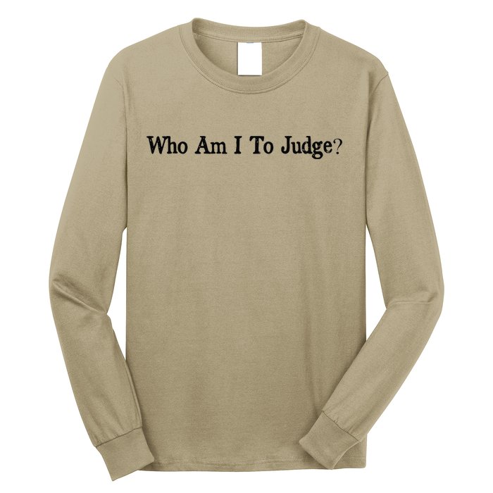 Who Am I To Judge Quote Design Long Sleeve Shirt