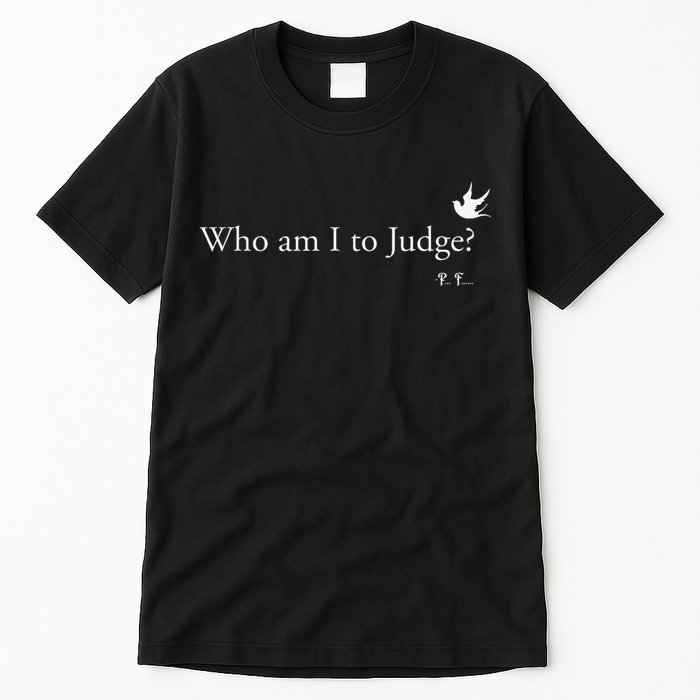 Who Am I To Judge Tall T-Shirt