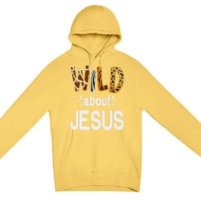 Wild About Jesus Christian And Jesus Believer Premium Pullover Hoodie