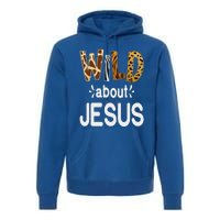 Wild About Jesus Christian And Jesus Believer Premium Hoodie