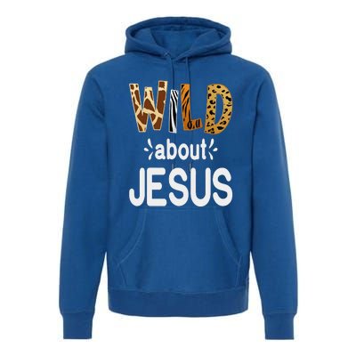 Wild About Jesus Christian And Jesus Believer Premium Hoodie