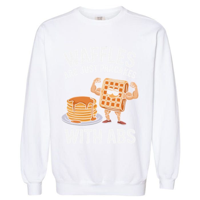 Waffles Are Just Pancakes With Abs Funny Breakfast Garment-Dyed Sweatshirt