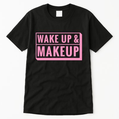 Wake Up And Makeup Tall T-Shirt