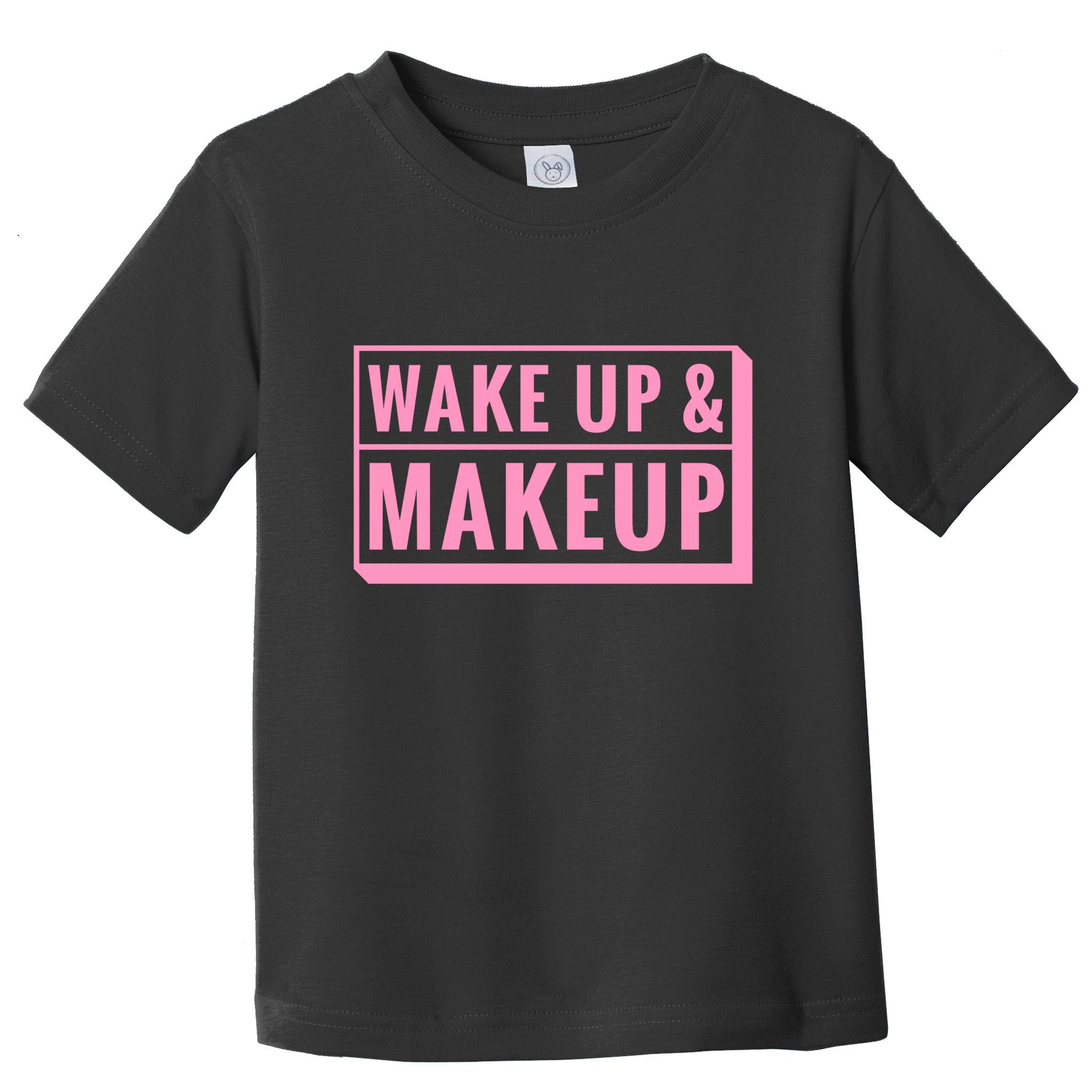 Wake Up And Makeup Toddler T-Shirt