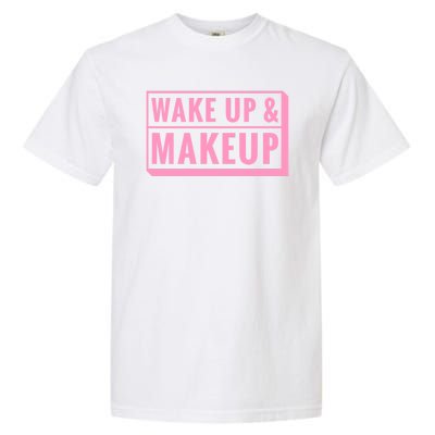 Wake Up And Makeup Garment-Dyed Heavyweight T-Shirt