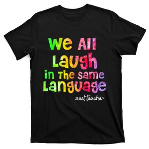 We all laugh in the same language ESL TEACHER tie dye T-Shirt