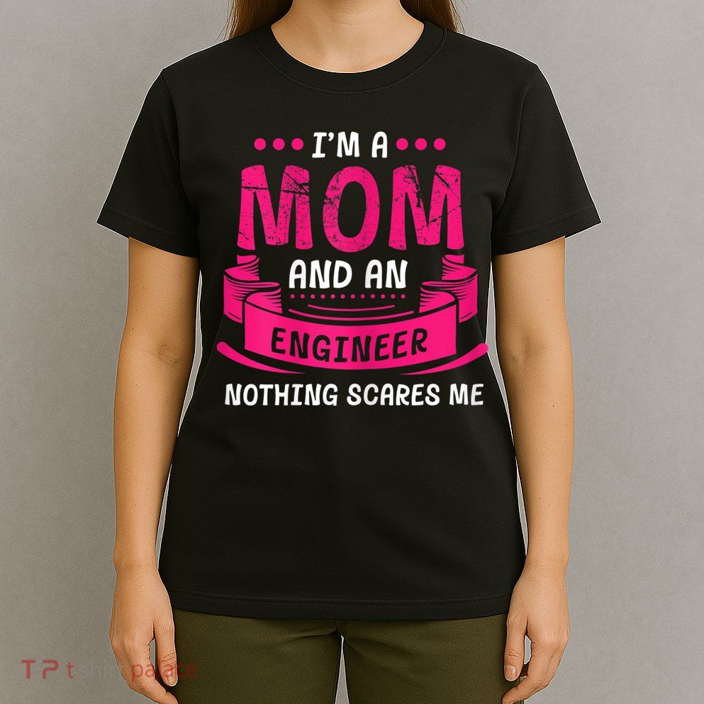 Womens A Mom And Engineer Nothing Scares Me Mechanical Funny T-Shirt