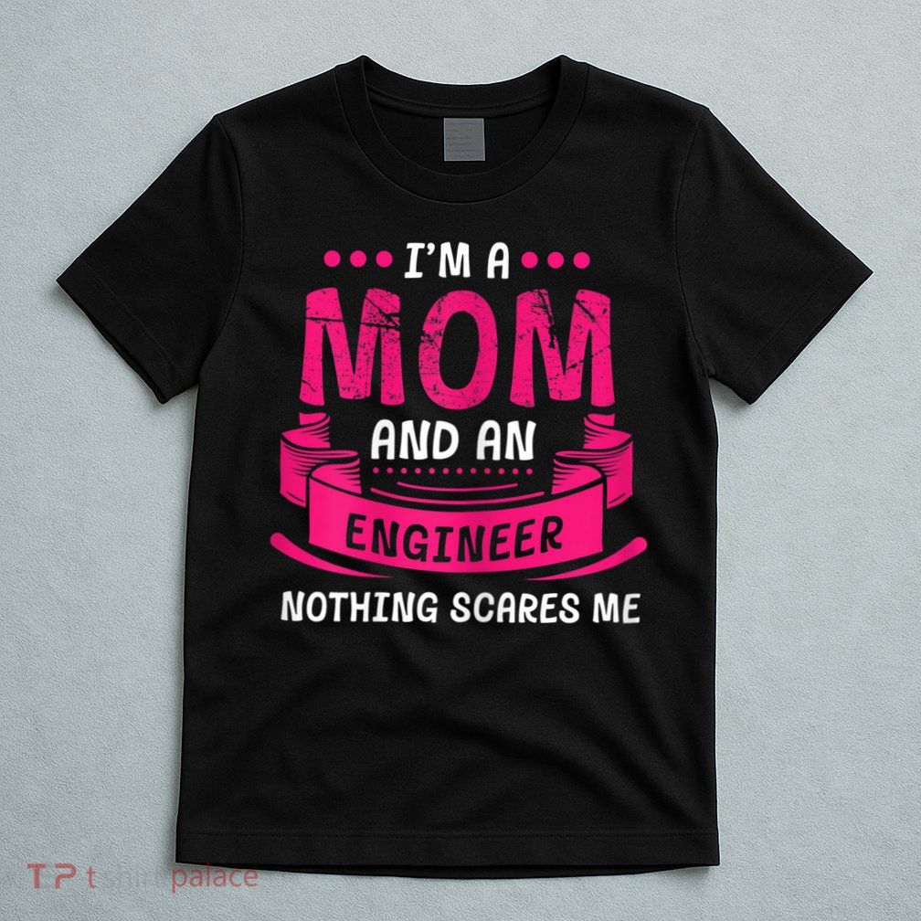 Womens A Mom And Engineer Nothing Scares Me Mechanical Funny T-Shirt
