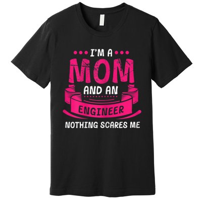 Womens A Mom And Engineer Nothing Scares Me Mechanical Funny Premium T-Shirt