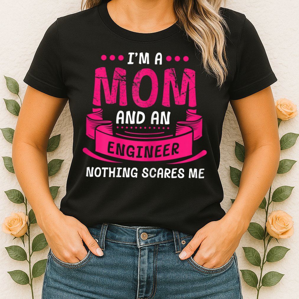 Womens A Mom And Engineer Nothing Scares Me Mechanical Funny Womens T-Shirt
