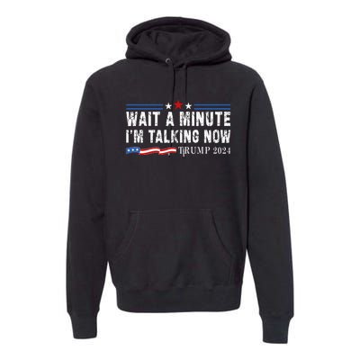 Wait A Minute IM Talking Now Funny Trump Harris Debate 2024 Premium Hoodie