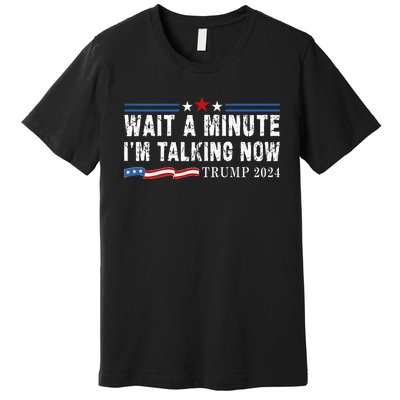 Wait A Minute IM Talking Now Funny Trump Harris Debate 2024 Premium T-Shirt