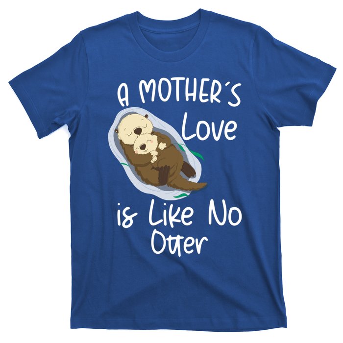 Wo A Mothers Love Is Like No Otter Funny Mothers Day Funny Gift T-Shirt