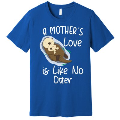 Wo A Mothers Love Is Like No Otter Funny Mothers Day Funny Gift Premium T-Shirt