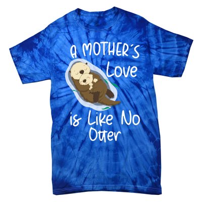 Wo A Mothers Love Is Like No Otter Funny Mothers Day Funny Gift Tie-Dye T-Shirt