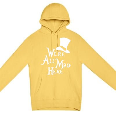 We're All Mad Here Alice In Wonderland Mad Hatte Premium Pullover Hoodie