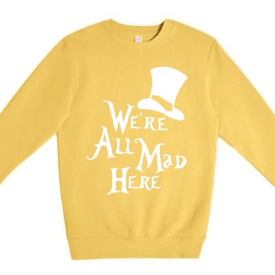 We're All Mad Here Alice In Wonderland Mad Hatte Premium Crewneck Sweatshirt