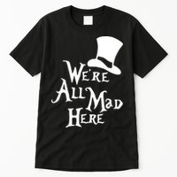 We're All Mad Here Alice In Wonderland Mad Hatte Tall T-Shirt