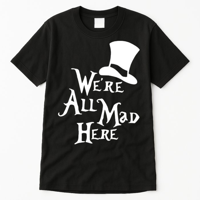 We're All Mad Here Alice In Wonderland Mad Hatte Tall T-Shirt