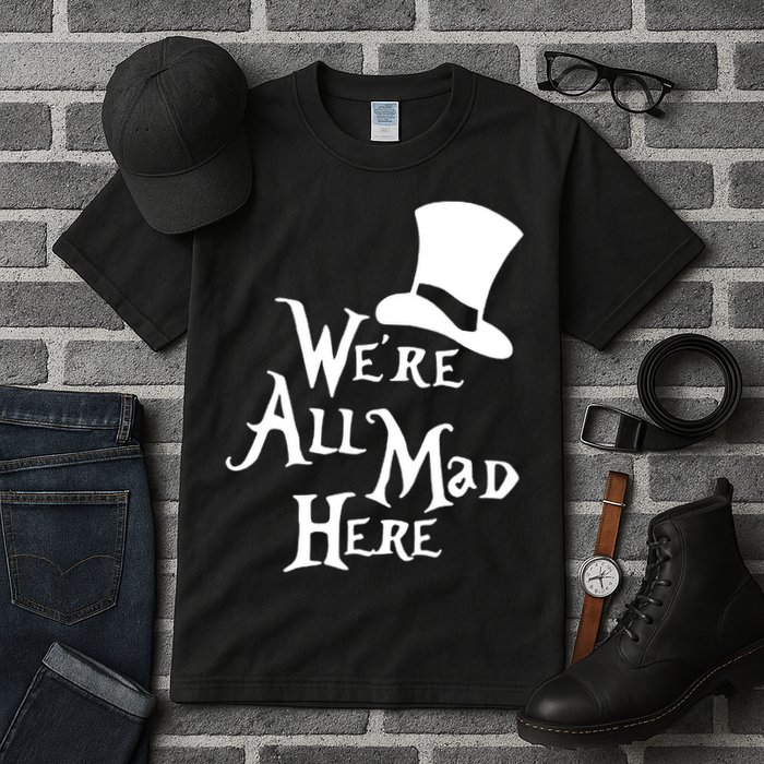 We're All Mad Here Alice In Wonderland Mad Hatte Tall T-Shirt