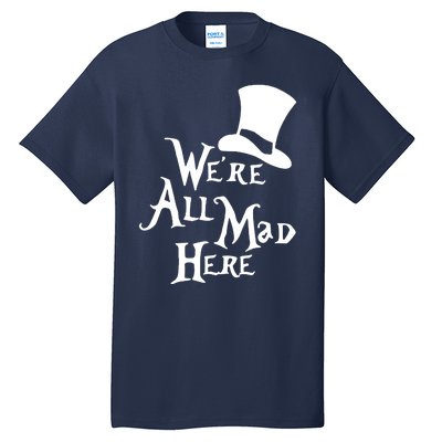 We're All Mad Here Alice In Wonderland Mad Hatte Tall T-Shirt