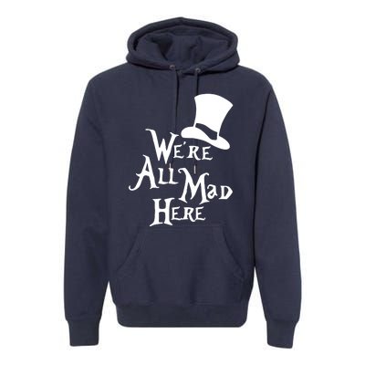 We're All Mad Here Alice In Wonderland Mad Hatte Premium Hoodie