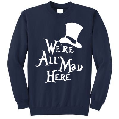 We're All Mad Here Alice In Wonderland Mad Hatte Tall Sweatshirt