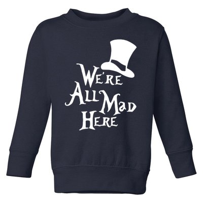 We're All Mad Here Alice In Wonderland Mad Hatte Toddler Sweatshirt