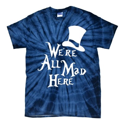 We're All Mad Here Alice In Wonderland Mad Hatte Tie-Dye T-Shirt