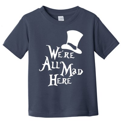 We're All Mad Here Alice In Wonderland Mad Hatte Toddler T-Shirt