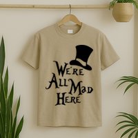 We're All Mad Here Alice In Wonderland Mad Hatte T-Shirt