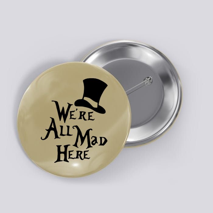 We're All Mad Here Alice In Wonderland Mad Hatte Button