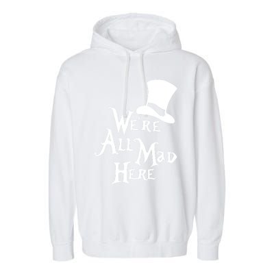 We're All Mad Here Alice In Wonderland Mad Hatte Garment-Dyed Fleece Hoodie