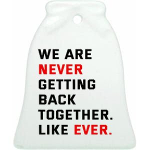 We Are Never Getting Back Together Like Ever For Men Women Ceramic Bell Ornament