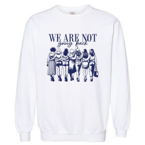 We Are Not Going Back Vote Kamala Harris Garment-Dyed Sweatshirt