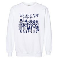 We Are Not Going Back Vote Kamala Harris Garment-Dyed Sweatshirt