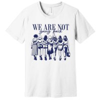 We Are Not Going Back Vote Kamala Harris Premium T-Shirt