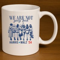 We Are Not Going Back Feminist Kamala Harris Waltz 24 11oz C Handle Ceramic Mug