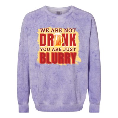 We Are Not Drunk You Are Just Blurry Meaningful Gift Colorblast Crewneck Sweatshirt