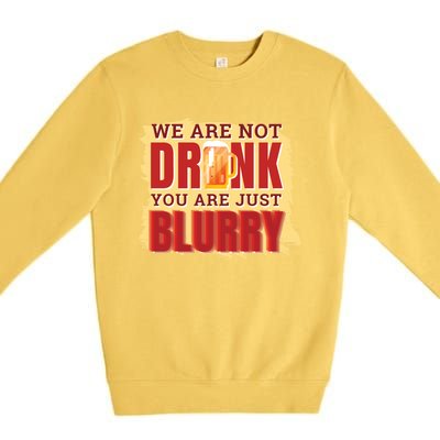 We Are Not Drunk You Are Just Blurry Meaningful Gift Premium Crewneck Sweatshirt