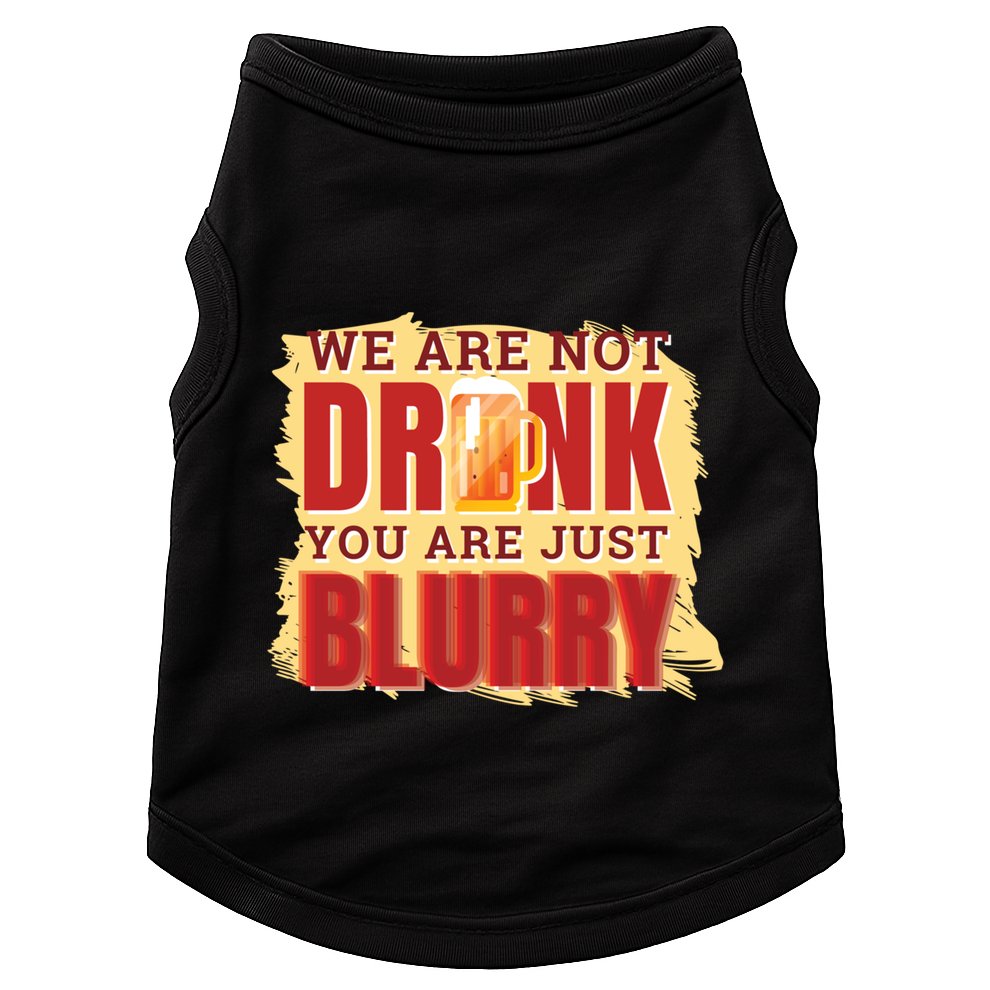 We Are Not Drunk You Are Just Blurry Meaningful Gift Doggie Tank