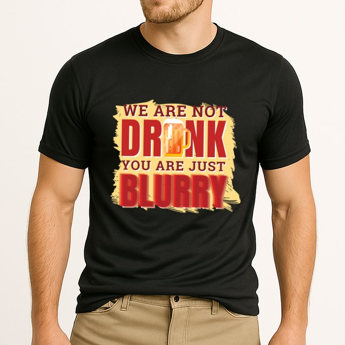 We Are Not Drunk You Are Just Blurry Meaningful Gift Cooling Performance Crew T-Shirt
