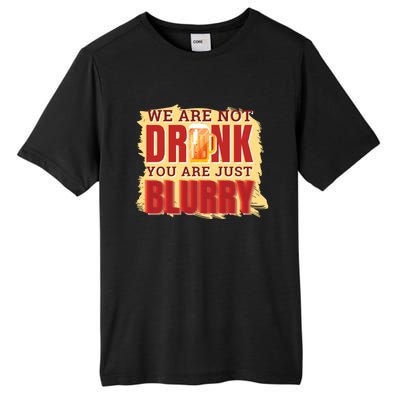 We Are Not Drunk You Are Just Blurry Meaningful Gift Tall Fusion ChromaSoft Performance T-Shirt