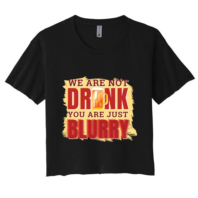 We Are Not Drunk You Are Just Blurry Meaningful Gift Crop Top